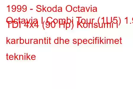 1999 - Skoda Octavia
Octavia I Combi Tour (1U5) 1.9 TDI 4x4 (90 Hp) Konsumi i karburantit dhe specifikimet teknike