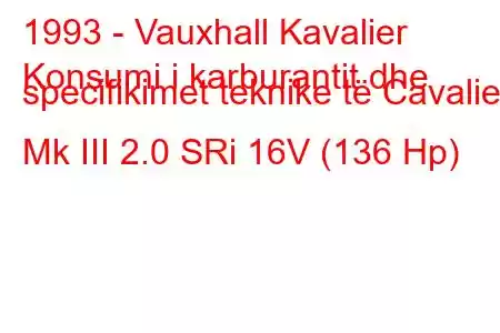 1993 - Vauxhall Kavalier
Konsumi i karburantit dhe specifikimet teknike të Cavalier Mk III 2.0 SRi 16V (136 Hp)