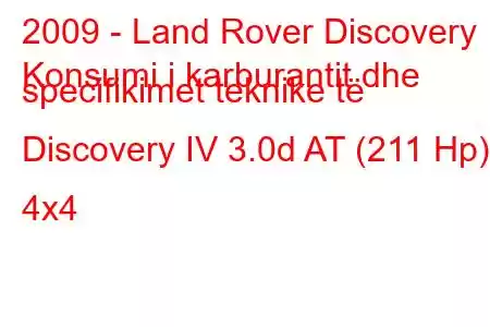 2009 - Land Rover Discovery
Konsumi i karburantit dhe specifikimet teknike të Discovery IV 3.0d AT (211 Hp) 4x4