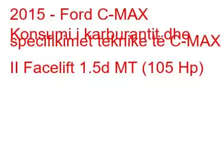 2015 - Ford C-MAX
Konsumi i karburantit dhe specifikimet teknike të C-MAX II Facelift 1.5d MT (105 Hp)