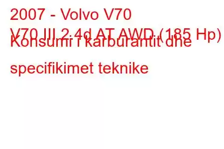 2007 - Volvo V70
V70 III 2.4d AT AWD (185 Hp) Konsumi i karburantit dhe specifikimet teknike