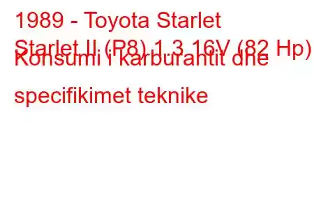 1989 - Toyota Starlet
Starlet II (P8) 1.3 16V (82 Hp) Konsumi i karburantit dhe specifikimet teknike