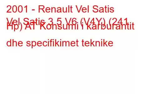 2001 - Renault Vel Satis
Vel Satis 3.5 V6 (V4Y) (241 Hp) AT Konsumi i karburantit dhe specifikimet teknike