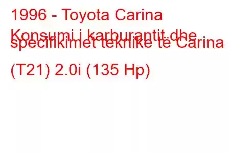 1996 - Toyota Carina
Konsumi i karburantit dhe specifikimet teknike të Carina (T21) 2.0i (135 Hp)