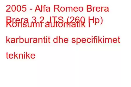 2005 - Alfa Romeo Brera
Brera 3.2 JTS (260 Hp) Konsumi automatik i karburantit dhe specifikimet teknike