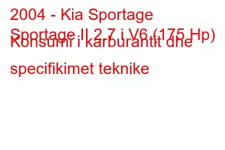 2004 - Kia Sportage
Sportage II 2.7 i V6 (175 Hp) Konsumi i karburantit dhe specifikimet teknike