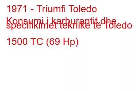 1971 - Triumfi Toledo
Konsumi i karburantit dhe specifikimet teknike të Toledo 1500 TC (69 Hp)