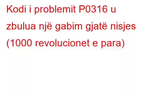 Kodi i problemit P0316 u zbulua një gabim gjatë nisjes (1000 revolucionet e para)