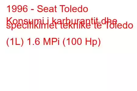 1996 - Seat Toledo
Konsumi i karburantit dhe specifikimet teknike të Toledo I (1L) 1.6 MPi (100 Hp)