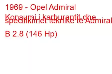 1969 - Opel Admiral
Konsumi i karburantit dhe specifikimet teknike të Admiral B 2.8 (146 Hp)