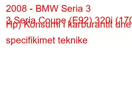 2008 - BMW Seria 3
3 Seria Coupe (E92) 320i (170 Hp) Konsumi i karburantit dhe specifikimet teknike