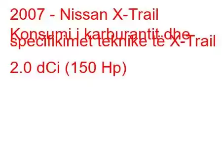 2007 - Nissan X-Trail
Konsumi i karburantit dhe specifikimet teknike të X-Trail II 2.0 dCi (150 Hp)