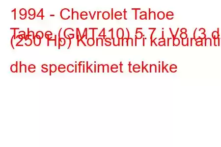 1994 - Chevrolet Tahoe
Tahoe (GMT410) 5.7 i V8 (3 dr) (250 Hp) Konsumi i karburantit dhe specifikimet teknike