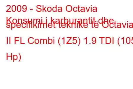 2009 - Skoda Octavia
Konsumi i karburantit dhe specifikimet teknike të Octavia II FL Combi (1Z5) 1.9 TDI (105 Hp)