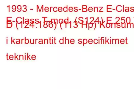 1993 - Mercedes-Benz E-Class
E-Class T-mod. (S124) E 250 T D (124.186) (113 Hp) Konsumi i karburantit dhe specifikimet teknike