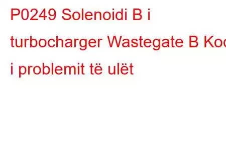 P0249 Solenoidi B i turbocharger Wastegate B Kodi i problemit të ulët