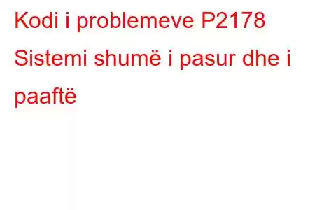 Kodi i problemeve P2178 Sistemi shumë i pasur dhe i paaftë