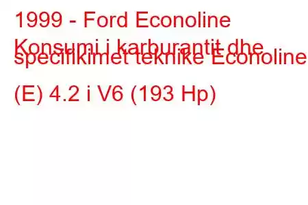 1999 - Ford Econoline
Konsumi i karburantit dhe specifikimet teknike Econoline (E) 4.2 i V6 (193 Hp)