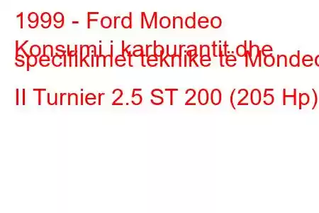 1999 - Ford Mondeo
Konsumi i karburantit dhe specifikimet teknike të Mondeo II Turnier 2.5 ST 200 (205 Hp)