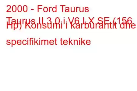 2000 - Ford Taurus
Taurus II 3.0 i V6 LX SE (156 Hp) Konsumi i karburantit dhe specifikimet teknike