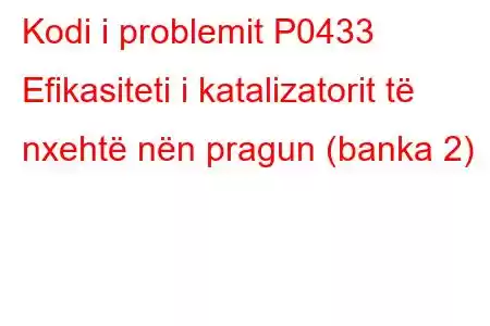 Kodi i problemit P0433 Efikasiteti i katalizatorit të nxehtë nën pragun (banka 2)