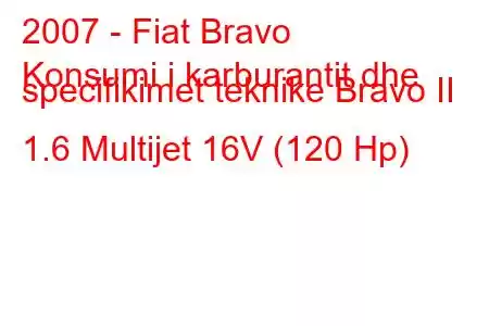 2007 - Fiat Bravo
Konsumi i karburantit dhe specifikimet teknike Bravo II 1.6 Multijet 16V (120 Hp)