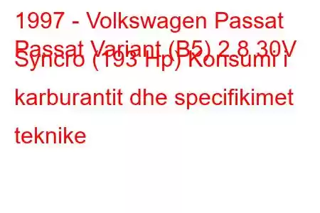 1997 - Volkswagen Passat
Passat Variant (B5) 2.8 30V Syncro (193 Hp) Konsumi i karburantit dhe specifikimet teknike