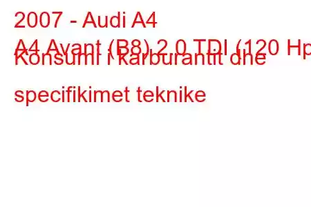 2007 - Audi A4
A4 Avant (B8) 2.0 TDI (120 Hp) Konsumi i karburantit dhe specifikimet teknike