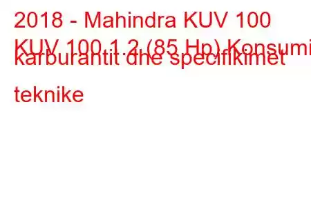 2018 - Mahindra KUV 100
KUV 100 1.2 (85 Hp) Konsumi i karburantit dhe specifikimet teknike