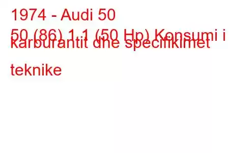 1974 - Audi 50
50 (86) 1.1 (50 Hp) Konsumi i karburantit dhe specifikimet teknike