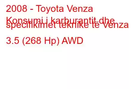 2008 - Toyota Venza
Konsumi i karburantit dhe specifikimet teknike të Venza 3.5 (268 Hp) AWD