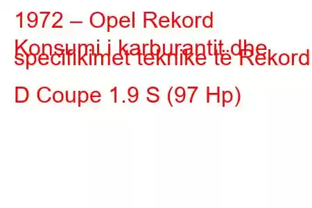 1972 – Opel Rekord
Konsumi i karburantit dhe specifikimet teknike të Rekord D Coupe 1.9 S (97 Hp)