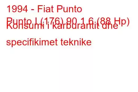 1994 - Fiat Punto
Punto I (176) 90 1.6 (88 Hp) Konsumi i karburantit dhe specifikimet teknike