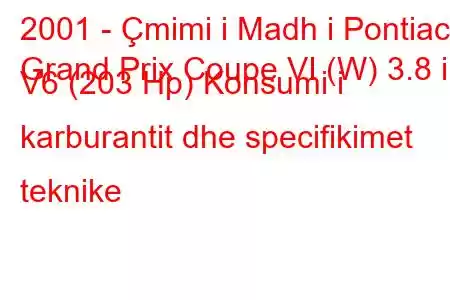 2001 - Çmimi i Madh i Pontiac
Grand Prix Coupe VI (W) 3.8 i V6 (203 Hp) Konsumi i karburantit dhe specifikimet teknike