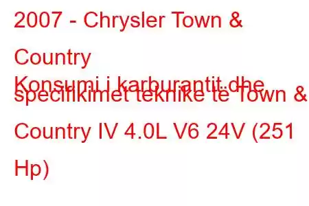 2007 - Chrysler Town & Country
Konsumi i karburantit dhe specifikimet teknike të Town & Country IV 4.0L V6 24V (251 Hp)