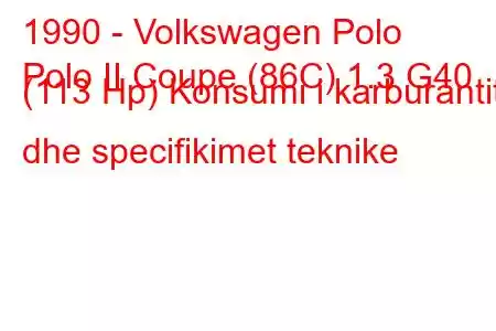 1990 - Volkswagen Polo
Polo II Coupe (86C) 1.3 G40 (113 Hp) Konsumi i karburantit dhe specifikimet teknike