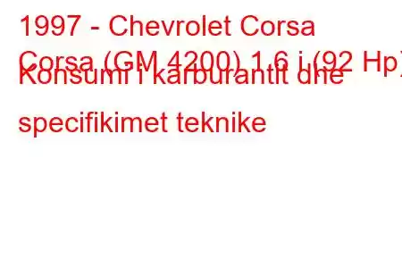 1997 - Chevrolet Corsa
Corsa (GM 4200) 1.6 i (92 Hp) Konsumi i karburantit dhe specifikimet teknike