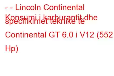 - - Lincoln Continental
Konsumi i karburantit dhe specifikimet teknike të Continental GT 6.0 i V12 (552 Hp)