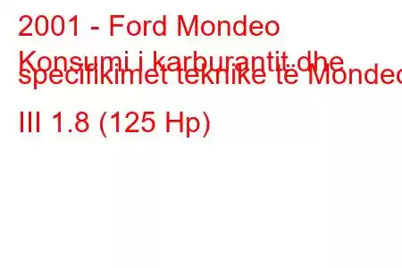 2001 - Ford Mondeo
Konsumi i karburantit dhe specifikimet teknike të Mondeo III 1.8 (125 Hp)