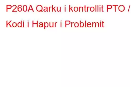 P260A Qarku i kontrollit PTO / Kodi i Hapur i Problemit