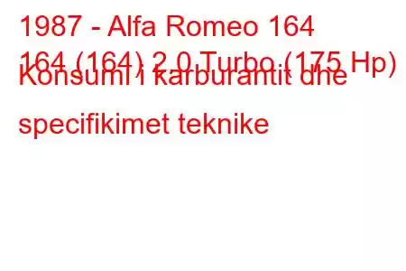 1987 - Alfa Romeo 164
164 (164) 2.0 Turbo (175 Hp) Konsumi i karburantit dhe specifikimet teknike