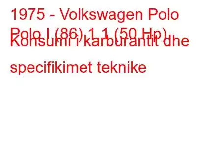 1975 - Volkswagen Polo
Polo I (86) 1.1 (50 Hp) Konsumi i karburantit dhe specifikimet teknike