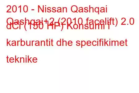 2010 - Nissan Qashqai
Qashqai+2 (2010 facelift) 2.0 dCi (150 HP) Konsumi i karburantit dhe specifikimet teknike