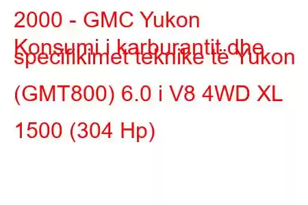 2000 - GMC Yukon
Konsumi i karburantit dhe specifikimet teknike të Yukon (GMT800) 6.0 i V8 4WD XL 1500 (304 Hp)