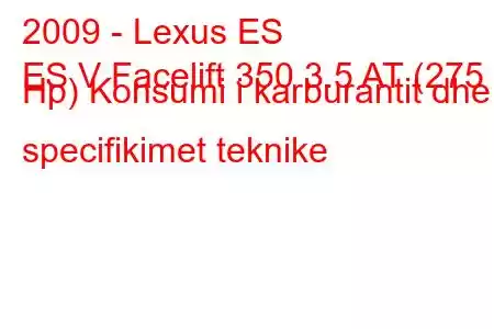 2009 - Lexus ES
ES V Facelift 350 3.5 AT (275 Hp) Konsumi i karburantit dhe specifikimet teknike