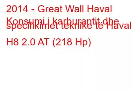 2014 - Great Wall Haval
Konsumi i karburantit dhe specifikimet teknike të Haval H8 2.0 AT (218 Hp)