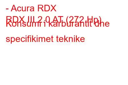 - Acura RDX
RDX III 2.0 AT (272 Hp) Konsumi i karburantit dhe specifikimet teknike