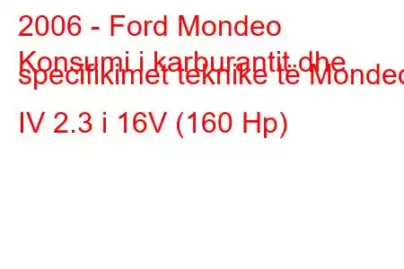 2006 - Ford Mondeo
Konsumi i karburantit dhe specifikimet teknike të Mondeo IV 2.3 i 16V (160 Hp)