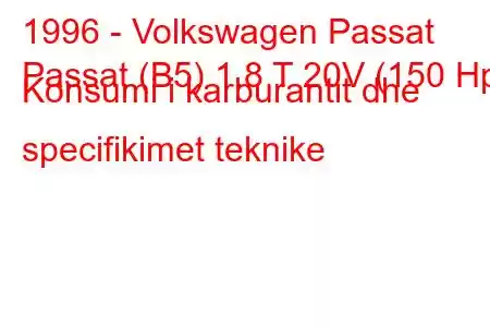 1996 - Volkswagen Passat
Passat (B5) 1.8 T 20V (150 Hp) Konsumi i karburantit dhe specifikimet teknike