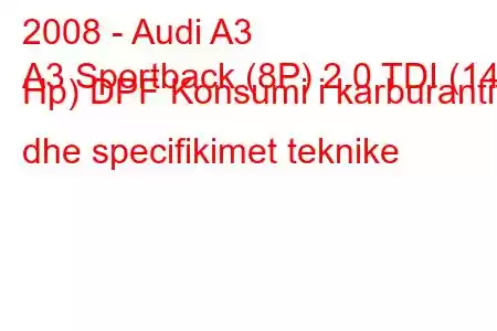 2008 - Audi A3
A3 Sportback (8P) 2.0 TDI (140 Hp) DPF Konsumi i karburantit dhe specifikimet teknike